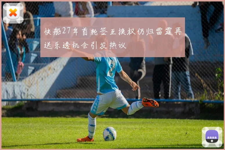快船27年首轮签互换权仍归雷霆再送乐透机会引发热议