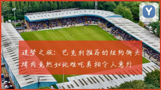 追梦之旅：巴克利推荐的纽约街头烤肉竟然如此难吃真相令人意外
